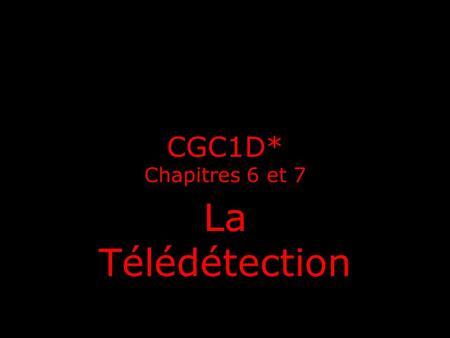 CGC1D* Chapitres 6 et 7 La Télédétection.