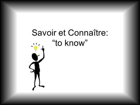 Savoir et Connaître: “to know”