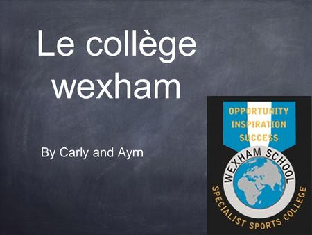 Le collège wexham By Carly and Ayrn. Wexham Il est situe dans slough wexham. Dans notre ecole, nous avons 950 eleves et 65 enseignants. Nous avons des.