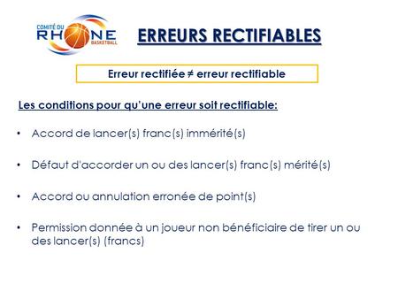 Erreur rectifiée ≠ erreur rectifiable ERREURS RECTIFIABLES Les conditions pour qu’une erreur soit rectifiable: Accord de lancer(s) franc(s) immérité(s)