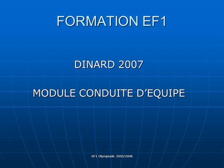 EF1 Olympiade 2005/2008 FORMATION EF1 DINARD 2007 MODULE CONDUITE D’EQUIPE.