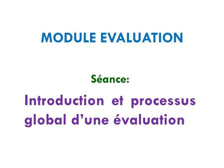 Séance: Introduction et processus global d’une évaluation