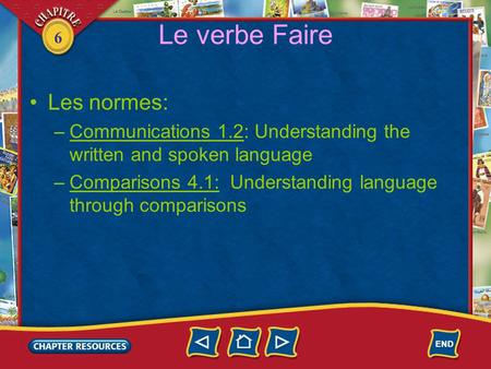 6 Le verbe Faire Les normes: –Communications 1.2: Understanding the written and spoken language –Comparisons 4.1: Understanding language through comparisons.