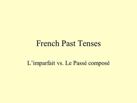 French Past Tenses L’imparfait vs. Le Passé composé.