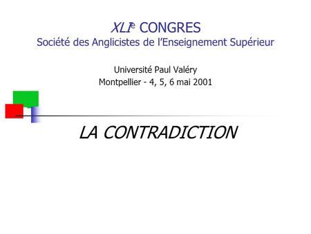 XLI e CONGRES Société des Anglicistes de l’Enseignement Supérieur Université Paul Valéry Montpellier - 4, 5, 6 mai 2001 LA CONTRADICTION.