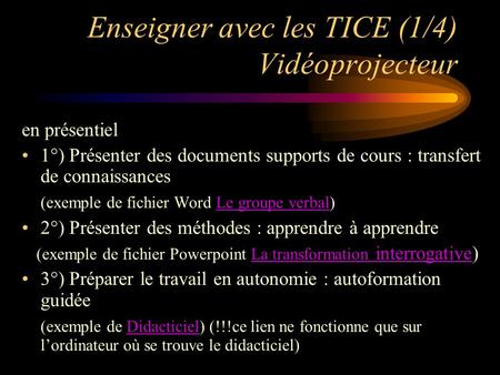 Enseigner avec les TICE (1/4) Vidéoprojecteur en présentiel 1°) Présenter des documents supports de cours : transfert de connaissances (exemple de fichier.