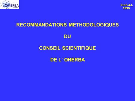 R.I.C.A.I. 1998 RECOMMANDATIONS METHODOLOGIQUES DU CONSEIL SCIENTIFIQUE DE L’ ONERBA.
