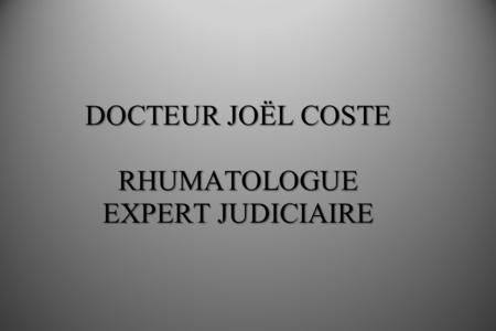DOCTEUR JOËL COSTE RHUMATOLOGUE EXPERT JUDICIAIRE