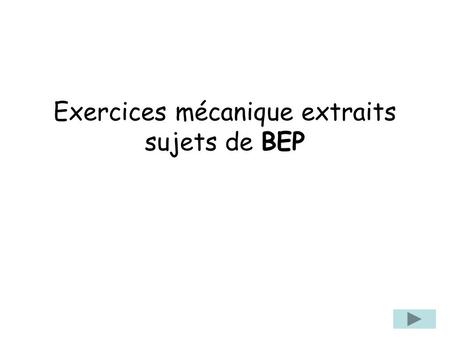 Exercices mécanique extraits sujets de BEP