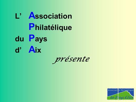 L’ A ssociation P hilatélique du P ays d’ A ix présente.