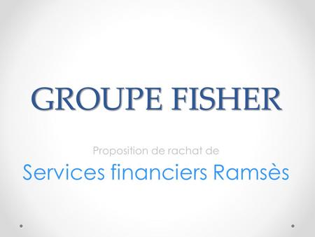GROUPE FISHER Proposition de rachat de Services financiers Ramsès.