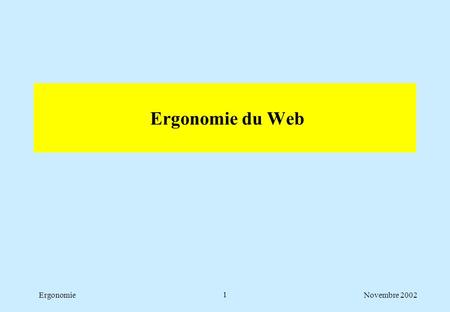 Novembre 2002Ergonomie1 Ergonomie du Web. Novembre 2002Ergonomie2 - du contenu à jour, qui se renouvelle régulièrement - des pages réservant un maximum.