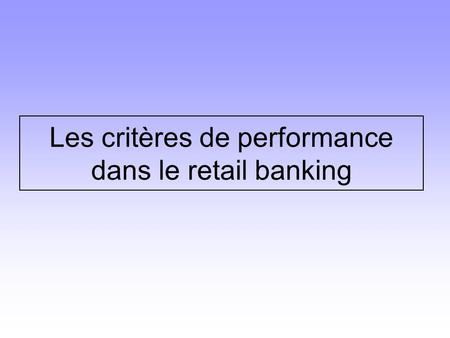 Les critères de performance dans le retail banking.