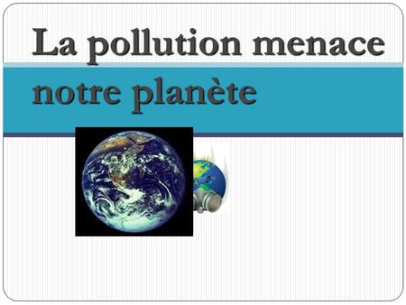 La pollution menace notre planète