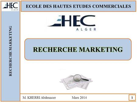 ECOLE DES HAUTES ETUDES COMMERCIALES RECHERCHE MARKETING M. KHERRI Abdenacer Mars 2014 1.