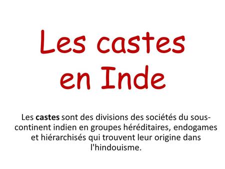 Les castes en Inde Les castes sont des divisions des sociétés du sous-continent indien en groupes héréditaires, endogames et hiérarchisés qui trouvent.