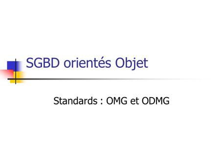 SGBD orientés Objet Standards : OMG et ODMG.