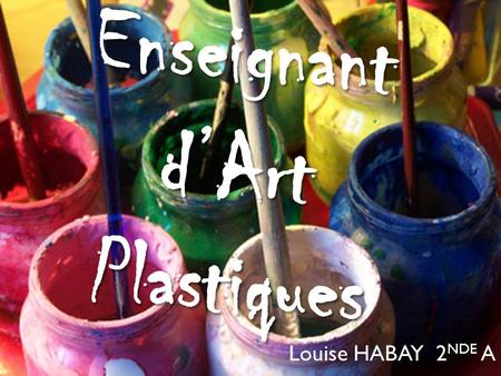 Enseignant d’Art Plastiques Louise HABAY 2 NDE A.