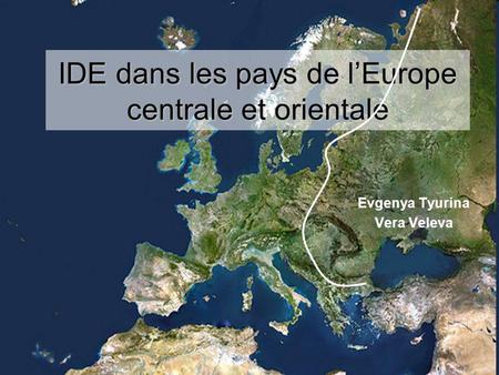 IDE dans les pays de l’Europe centrale et orientale Evgenya Tyurina Vera Veleva.