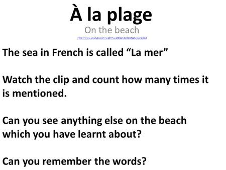 À la plage On the beach  The sea in French is called “La mer” Watch the clip and count how many.