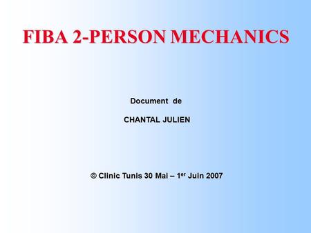 FIBA 2-PERSON MECHANICS Document de CHANTAL JULIEN © Clinic Tunis 30 Mai – 1 er Juin 2007.