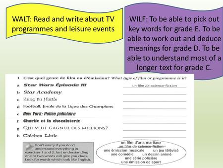 WALT: Read and write about TV programmes and leisure events WILF: To be able to pick out key words for grade E. To be able to work out and deduce meanings.