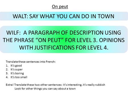WALT: SAY WHAT YOU CAN DO IN TOWN WILF: A PARAGRAPH OF DESCRIPTION USING THE PHRASE “ON PEUT” FOR LEVEL 3. OPINIONS WITH JUSTIFICATIONS FOR LEVEL 4. Translate.