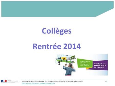 Collèges Rentrée 2014 Ministère de l’éducation nationale, de l’enseignement supérieur et de la recherche – DGESCO http://eduscol.education.fr/colleges-rentree-2014.