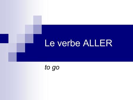 Le verbe ALLER to go.