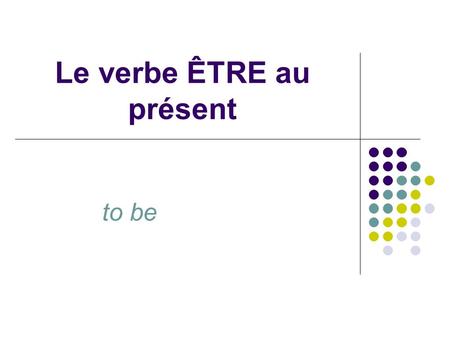 Le verbe ÊTRE au présent to be. When the verbe ÊTRE is conjugated, it looks like this: Je suis – I am Tu es – you are Il est – he is Elle est – she is.