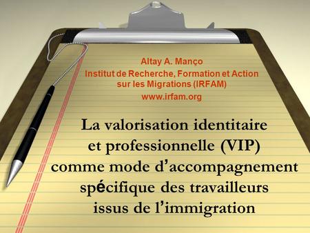 La valorisation identitaire et professionnelle (VIP) comme mode d ’ accompagnement sp é cifique des travailleurs issus de l ’ immigration Altay A. Manço.
