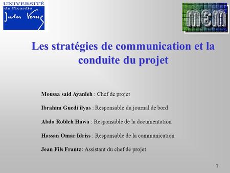 1 Les stratégies de communication et la conduite du projet Moussa said Ayanleh : Chef de projet Ibrahim Guedi ilyas : Responsable du journal de bord Abdo.