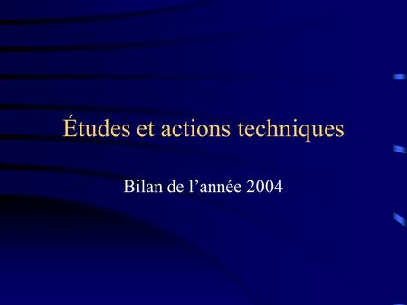 Études et actions techniques Bilan de l’année 2004.