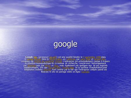 Google Google Inc. (prononcé [gu ː gəl]) est une société fondée le 4 septembre 1998 dans le garage Google dans la Silicon Valley, en Californie, par Larry.