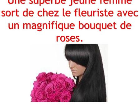 Une superbe jeune femme sort de chez le fleuriste avec un magnifique bouquet de roses. Diaporama PPS réalisé pour http://www.diaporamas-a-la-con.com.