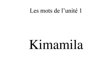 Les mots de l’unité 1 Kimamila.