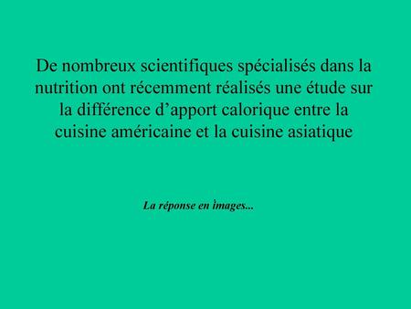 De nombreux scientifiques spécialisés dans la nutrition ont récemment réalisés une étude sur la différence d’apport calorique entre la cuisine américaine.