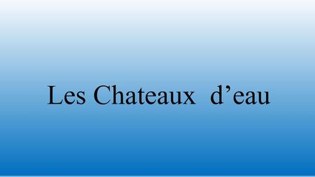 Les Chateaux d’eau.