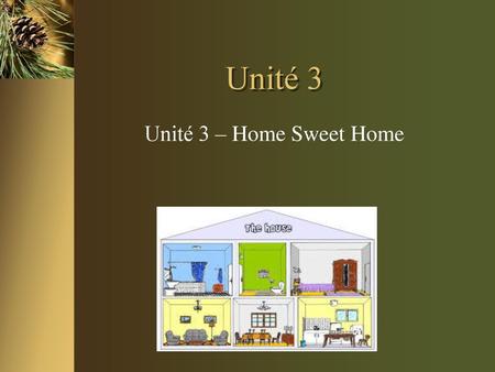 Unité 3 Unité 3 – Home Sweet Home.