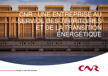 CNR : une entreprise au service des territoires et de la transition énergétique 30 juin 2017.