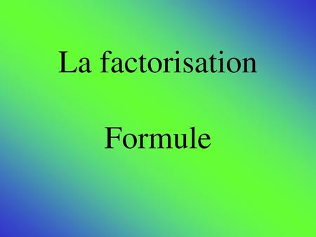 La factorisation Formule