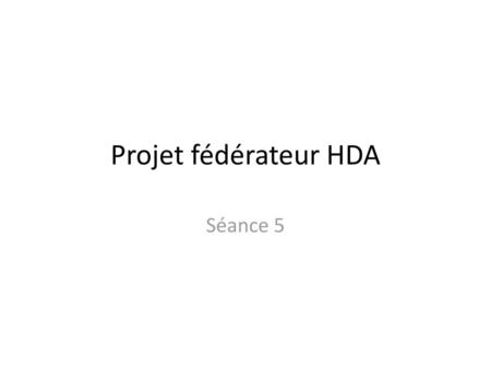 Projet fédérateur HDA Séance 5.
