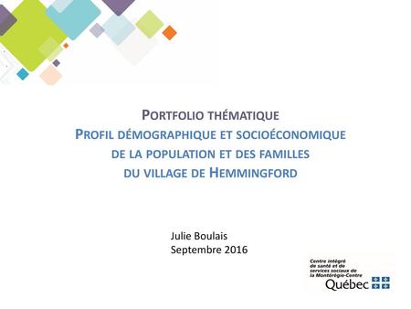 Portfolio thématique Profil démographique et socioéconomique de la population et des familles du village de Hemmingford Julie Boulais Septembre 2016.