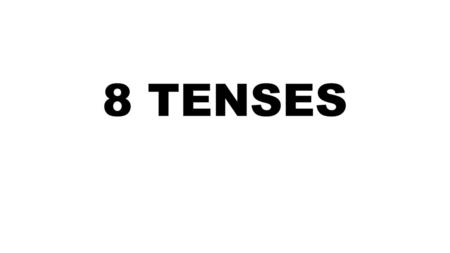 8 TENSES.