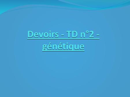 Devoirs - TD n°2 - génétique