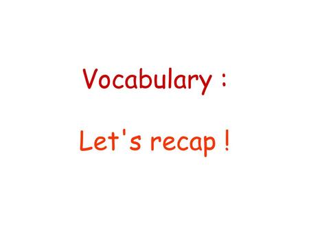 Vocabulary : Let's recap !