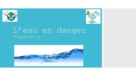 L’eau en danger Transpose avec tu