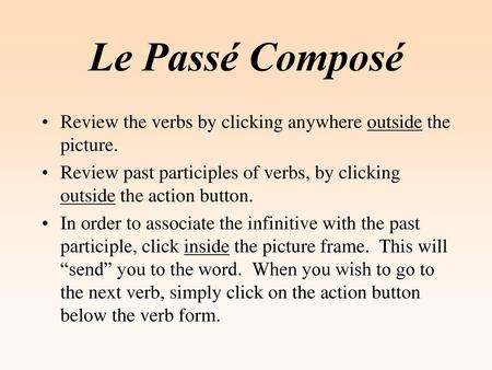 Le Passé Composé Review the verbs by clicking anywhere outside the picture. Review past participles of verbs, by clicking outside the action button. In.