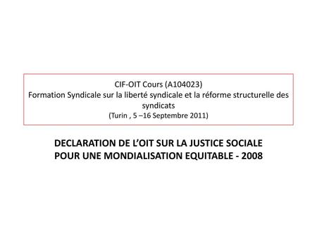 CIF-OIT Cours (A104023) Formation Syndicale sur la liberté syndicale et la réforme structurelle des syndicats (Turin , 5 –16 Septembre 2011) DECLARATION.