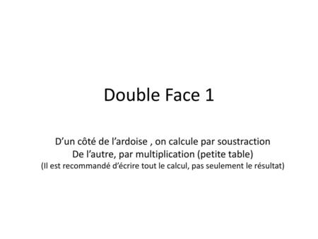 Double Face 1 D’un côté de l’ardoise , on calcule par soustraction
